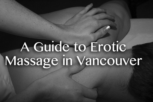 A Guide to Erotic & Sensual Body Rubs in Vancouver